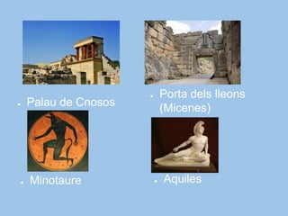 ● Palau de Cnosos
● Porta dels lleons
(Micenes)
● Aquiles● Minotaure
 