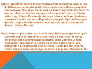 Entre 431 e 417 a.C., as várias cidades-Estado gregas se envolveram num penoso conflito que ficou conhecido como a Guerra do Peloponeso. Após a vitória na Batalha de Egos Pótamos, os espartanos empregaram uma política de ação imperialista sobre as demais cidades-Estado da Grécia. Com isso, novos conflitos se desenvolveram e esgotaram o poderio militar dos gregos, que se tornaram presa fácil para as invasões promovidas pelo rei Felipe II da Macedônia.