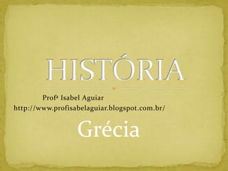 Profª Isabel Aguiar
http://www.profisabelaguiar.blogspot.com.br/


                  Grécia
 