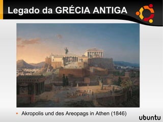 Legado da GRÉCIA ANTIGA 
 Akropolis und des Areopags in Athen (1846) 
 