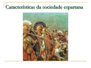 Características da sociedade espartanaCaracterísticas da sociedade espartana
 