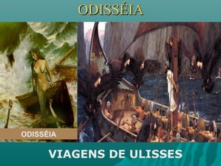 ODISSÉIAODISSÉIA
ODISSÉIA
VIAGENS DE ULISSES
 
