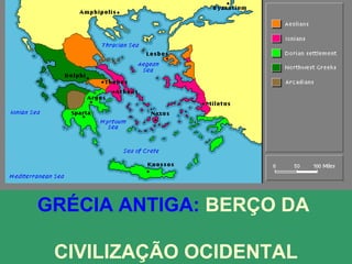 GRÉCIA ANTIGA: BERÇO DA
CIVILIZAÇÃO OCIDENTAL
 