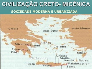 CIVILIZAÇÃO CRETO- MICÊNICACIVILIZAÇÃO CRETO- MICÊNICA
SOCIEDADE MODERNA E URBANIZADA
 