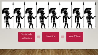 Sociedade
militarista
lacônica xenofóbica
 