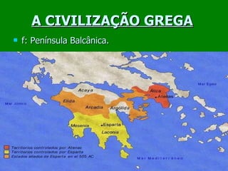 A CIVILIZAÇÃO GREGA f: Península Balcânica. 