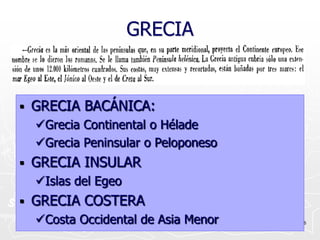 GRECIA


   GRECIA BACÁNICA:
    Grecia Continental o Hélade
    Grecia Peninsular o Peloponeso
   GRECIA INSULAR
    Islas del Egeo
   GRECIA COSTERA
    Costa Occidental de Asia Menor
                       ANCARCOV       6
 