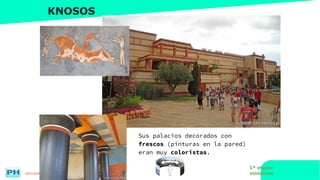 www.profesorfrancisco.es (CC BY-NC-SA 4.0)
KNOSOS
Sus palacios decorados con
frescos (pinturas en la pared)
eran muy coloristas.
1ª etapa:
minoicos
 