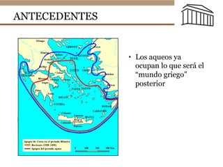 ANTECEDENTES
•  Los aqueos ya
ocupan lo que será el
“mundo griego”
posterior
Introducción
• Se puede
apreciar en el
mapa que los
aqueos ya
ocupan lo que
será  el  “mundo  
griego”  
posterior.
 