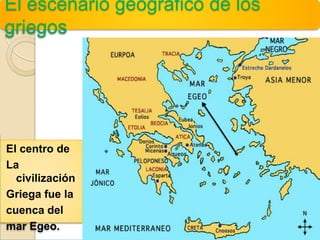 El escenario geográfico de los
griegos
El centro de
La
civilización
Griega fue la
cuenca del
mar Egeo.
 