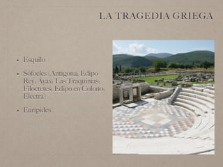 LA TRAGEDIA GRIEGA
• Esquilo
• Sófocles (Antígona; Edipo
Rey; Áyax; Las Traquinias;
Filoctetes; Edipo en Colono;
Electra)
• Eurípides
 