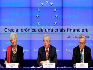 Grecia; crónica de una crisis financiera
Alfredo Zamudio, PhD
 