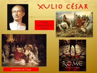 XULIO CÉSAR Asasinato de César César conquista as Galias 