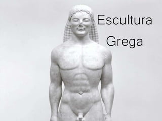 Escultura
Grega
 