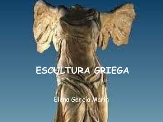 ESCULTURA GRIEGA
Elena García Marín
 