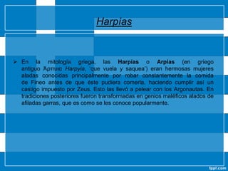 GrifoEl grifo (griego γρυφος gryphos, persa شیردال‌ shirdal, ‘león-águila’) es una criatura mitológica, cuya parte superior es la de un águila gigante, con plumas doradas, afilado pico y poderosas garras. La parte inferior es la de un león, con pelaje amarillo, musculosas patas y cola.