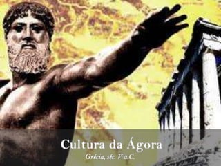 Cultura da Ágora Grécia, séc. V a.C. 