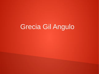 Grecia Gil Angulo
 