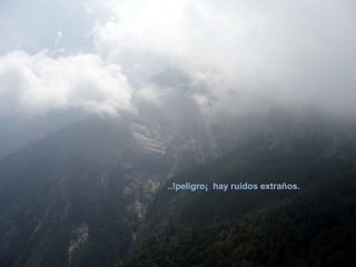 ..!peligro¡ hay ruidos extraños.
                                   ...
 