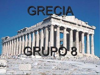 GRECIA
 GRECIA




GRUPO 8
 