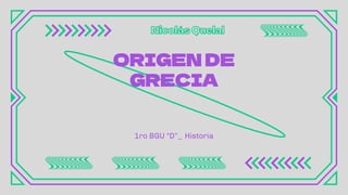 ORIGEN DE
GRECIA
1ro BGU “D”_ Historia
 