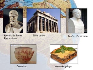 Epicoro de Samos.      El Partenón.              Zenón. Estoicismo
Epicureismo




           Cerámica.                  Moussaka griega.
 