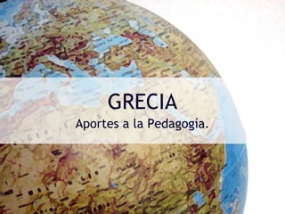 GRECIA
Aportes a la Pedagogía.
 