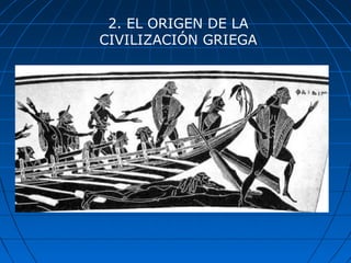 2. EL ORIGEN DE LA
CIVILIZACIÓN GRIEGA
 
