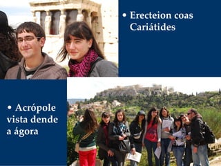 • Erecteion coas 
Cariátides
• Acrópole 
vista dende 
a ágora
 