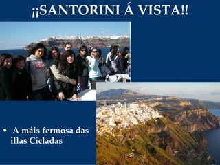 ¡¡SANTORINI Á VISTA!!
• A máis fermosa das 
illas Cícladas
 