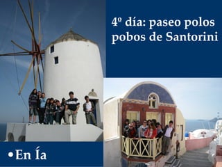 4º día: paseo polos 
pobos de Santorini
•En Ía
 