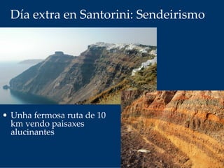 Día extra en Santorini: Sendeirismo
• Unha fermosa ruta de 10 
km vendo paisaxes 
alucinantes
 
