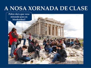 A NOSA XORNADA DE CLASE
Pobre do/a que vexa 
mirando para os 
biosbardos!!
 