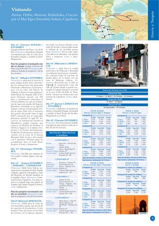 Visitando




                                                                                                                                                                                  Grecia y Turquía
                                                                                                                                     Estambul
Atenas, Delfos, Meteora, Kalambaka, Crucero                                                                                                            Ankara

por el Mar Egeo, Estambul, Ankara, Capadocia                                                       Delfos                                                  Capadocia

                                                                                             Meteora
                                                                                                                  Atenas
                                                                                                                       Myconos
                                                                                                                               Kusadasi
                                                                                                            Santorini
                                                                                                                                Rodas

                                                                                                                    Creta



Día 11º (Viernes) ATENAS /                   decoradas con frescos. Paradas en los
ESTAMBUL                                     valles de Avcilar y Güvercinlik donde
Llegada al Puerto del Pireo a las 06:00      se disfruta de un increíble paisaje
Hrs. Desayuno y desembarco.Traslado          lunar. Almuerzo. Por la tarde visitas
al aeropuerto para salir en vuelo hacia      a los talleres de alfombras y de piedras
Estambul. Llegada y traslado al hotel.       (ónix y turquesa). Cena y aloja-
Alojamiento.                                 miento.

Para los pasajeros terminando este           Día 16º (Miércoles) CAPADO-
día en Atenas: Llegada al Puerto del         CIA
Pireo a las 06:00 Hrs. Desayuno y des-       Desayuno y salida hacia la ciudad
embarco.Traslado al aeropuerto y fin de      subterránea de Özkonak o Kaymakli
los servicios.                               excavadas por las primeras comunida-
                                             des cristianas. Visita de Çavusin, un
Día 12º (Sábado) ESTAMBUL                    pueblo típico de la región con sus
Desayuno y salida para la visita de la       casas de diferentes culturas. Al-
parte antigua donde están concentra-         muerzo. Recorrido por el valle de
dos los monumentos más destacados            Paşabağ. A continuación visita del                                                                                         Mykonos
Otomanos y Bizantinos. Comenzare-            valle de Uçhisar donde se puede con-
mos con la visita del Palacio de             templar la antigua fortaleza excavada                                      Precio por Persona en $ USA
Topkapı, el famoso recinto gigantesco        en la roca. Visita del Valle de Amor
                                             donde veremos las formaciones mas                                                Temporada Baja
desde donde fue dirigido todo el Im-
perio Otomano durante casi 400               curiosas de Capadocia. Cena y aloja-                            13 Marzo / 24 Abril + 16 Octubre / 30 Octubre
años, a continuación visitaremos la          miento.                                                                         Temporada Media
Cisterna Basílica, la cual era el depó-                                                                                     01 Mayo / 28 Agosto
sito de agua más grande del Imperio          Día 17º (Jueves) CAPADOCIA                                                       Temporada Alta
Bizantino construido en el siglo VI,         / ESTAMBUL                                                                  04 Septiembre / 09 Octubre
después veremos el famosísimo tem-           Desayuno y salida hacia el aeropuerto
plo de Santa Sofía. Fue el santuario         destino a Estambul. Llegada a Estambul                TOUR 18 DIAS                                      TOUR 11 DIAS
más grande del mundo hasta el siglo          y traslado al hotel. Resto del día libre.     Grecia, Crucero Egeo y Turquía                         Grecia y Crucero Egeo
XVII construido por el emperador             Alojamiento en el hotel.                    Categoría A                                      Categoría A
Justiniano durante el siglo VI. Al-                                                                 Doble Sup.Ind. Triple                            Doble Sup.Ind. Triple
                                                                                         T. Baja    2.750     1.190     2.530             T. Baja    1.540      860      1.360
muerzo. A continuación veremos el            Día 18º (Viernes) ESTAMBUL                  T. Media 2.850       1.240     2.625             T. Media 1.640        910      1.455
Hipódromo antiguo romano, que                Desayuno. A la hora prevista traslado       T. Alta    2.890     1.260     2.665             T. Alta    1.680      930      1.495
conserva el Obelisco de Teodosio, el         al aeropuerto para tomar el vuelo de sa-    Categoría B                                      Categoría B
Obelisco Egipcio, la Columna Ser-            lida. Fin de los servicio.s                            Doble Sup.Ind. Triple                            Doble Sup.Ind. Triple
pentina y la Fuente del Emperador                                                        T. Baja    3.040     1.440     2.790             T. Baja    1.760     1.020     1.540
Guillermo. Terminaremos nuestra ex-              HOTELES PREVISTOS                       T. Media 3.140       1.490     2.885             T. Media 1.860       1.070     1.635
cursión con la visita de la famosa                                                       T. Alta    3.185     1.515     2.930             T. Alta    1.905     1.095     1.680
                                                     o similares                                                                          Categoría C
Mezquita Azul, la única del mundo                                                        Categoría C
                                                                                                    Doble Sup.Ind. Triple                            Doble Sup.Ind. Triple
con 6 minaretes. Nuestros guías les                      CATEGORÍA A                                                                      T. Baja    1.990     1.180     1.695
                                                                                         T. Baja    3.460     1.650     3.120
acompañaran hasta el Gran Bazar.                                                         T. Media 3.540       1.690     3.200             T. Media 2.070       1.220     1.780
                                             Atenas           Jason Inn / Dorian Inn
Regreso al hotel y alojamiento.                               3*Sup                      T. Alta    3.590     1.715     3.250             T. Alta    2.120     1.245     1.830
                                             Kalambaka        Orfeas 3*Sup               Categoría D                                      Categoría D
Día 13º (Domingo) ESTAM-                     Estambul         Oran / Black Bird 4*                  Doble Sup.Ind. Triple                            Doble Sup.Ind. Triple
BUL                                          Circuito Turquia Hoteles 4*                 T. Baja    3.620     1.840     3.230             T. Baja    2.140     1.240     1.830
Desayuno. Día libre para disfrutar de        Crucero Egeo Cabina Doble Interior          T. Media 3.720       1.890     3.325             T. Media 2.240       1.290     1.925
                                                              Estándar IA - IB           T. Alta    3.765     1.915     3.370             T. Alta    2.285     1.315     1.970
esta ciudad o realizar alguna visita op-
                                                                                         Tasas de Embar. Crucero: 140 $ Neto              Tasas de Embar. Crucero: 140 $ Neto
cional.                                                  CATEGORÍA B                     Sup. increm. carburante: 35 $ Neto               Sup. increm. carburante: 35 $ Neto
Día 14º (Lunes) ESTAMBUL                     Atenas             President / Stanley 4*             TOUR 14 DIAS                                    TOUR 12 DIAS
                                             Kalambaka          Divani Meteora 4*         Grecia, Crucero Egeo y Estambul                          Grecia y Turquía
/ ANKARA / CAPADOCIA                         Estambul           Prince / Mosaik 4* S
Desayuno. Salida hacia Ankara, pa-                                                       Categoría A                                      Categoría A (todas las salidas)
                                             Circuito Turquia   Hoteles 4*
sando por las montañas de Bolu, llegada      Crucero Egeo       Cabina Doble Interior               Doble Sup.Ind. Triple                           Doble Sup.Ind. Triple
                                                                Superior IC – ID         T. Baja    2.240     1.070     2.030                       1.860      680      1.740
a Ankara, capital de la Republica y visita                                               T. Media 2.340       1.120     2.125
del Mausoleo de Ataturk fundador de                                                                                                       Categoría B (todas las salidas)
                                                                                         T. Alta    2.380     1.140     2.165
la republica Turca. Almuerzo. Conti-                     CATEGORÍA C                                                                                Doble Sup.Ind. Triple
                                                                                         Categoría B                                                2.020      840      1.895
nuación hacia Capadocia. A su paso ve-       Atenas           Zafolia 4* Sup                        Doble Sup.Ind. Triple
remos el segundo lago más grande de          Kalambaka        Divani Meteora 4*          T. Baja    2.510     1.300     2.270             Categoría C (todas las salidas)
                                             Estambul         Titanic / Nippon / Ere-    T. Media 2.610       1.350     2.365                       Doble Sup.Ind. Triple
Turquía, lago Salado. Llegada al hotel y                                                                                                            2.230      940      2.080
                                                              sin Taksim Premier         T. Alta    2.655     1.375     2.410
cena y alojamiento.                                           4*Sup
                                                                                         Categoría C                                      Categoría D (todas las salidas)
                                             Circuito Turquia Hoteles 4*                                                                            Doble Sup.Ind. Triple
Para los pasajeros terminando este           Crucero Egeo Cabina Doble Exterior                     Doble Sup.Ind. Triple
                                                                                         T. Baja    2.880     1.490     2.560                       2.290     1.060     2.120
día en estambul: Desayuno y tras-                             Standar XA - XB
                                                                                         T. Media 2.960       1.530     2.640
lado al aeropuerto y fin de los servicios.                                               T. Alta    3.010     1.555     2.690
                                                         CATEGORÍA D
                                                                                         Categoría D
Día15º(Martes)CAPADOCIA                      Atenas           Melia Atenas / Park 5*                Doble Sup.Ind. Triple
Desayuno. Salida para la visita de           Kalambaka        Divani Meteora 4*          T. Baja    2.995     1.630     2.650
                                             Estambul         Elit World / Holiday Inn   T. Media 3.110       1.680     2.745
esta maravillosa región, una mezcla de                        5*
los caprichos de la naturaleza y el arte                                                 T. Alta    3.155     1.705     2.790
                                             Circuito Turquia Hoteles 5*
humano.Visita del museo al aire libre        Crucero Egeo Cabina Doble Exterior          Tasas de Embar. Crucero: 140 $ Neto
de Göreme con las iglesias rupestres                          Premiun XC - XD            Sup. increm. carburante: 35 $ Neto                                            Estambul


                                                                                                                                                                                    15
 