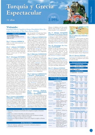 Turquía y Grecia




                                                                                                                                                                                              Grecia y Turquía
Espectacular                                                                                        desde
14 días                                                                                       2.095$
Visitando:                                                                                    Adriano y la biblioteca de Celso. posibi-
                                                                                              lidad de visitar un típico centro de pro-
                                                                                                                                                                    Estambul
                                                                                                                                                                         Ankara
Estambul, Ankara, Capadocia, Konya, Pamukkale, Efeso, Ku-                                     ductos de pieles. Cena y alojamiento.
sadasi, Crucero por el Mar Egeo, Atenas, Delfos                                                                                                   Delfos         Kusadasi

                                              lago más grande de Turquía, lago Salado.        Día 9º (Sábado) KUSADASI
             Salidas 2012                     Llegada al hotel y cena y alojamiento.          Embarque en el Crucero Patmos
                                                                                                                                                   Atenas

 A ESTAMBUL: Viernes                                                                          Desayuno en el hotel.Traslado al puerto          Día 13º (Miércoles) ATENAS /
 Del 30 de Marzo de 2012 al 19 Oc-            Día 5º (Martes) CAPADOCIA                       y embarque y salida a Patmos. Llegada a          DELFOS
 tubre de 2012                                                                                las 16:00 hrs. Desembarque y tiempo libre
                                              Desayuno. Salida para la visita de esta ma-                                                      Desayuno y salida pasando por Tebas,
                                              ravillosa región, una mezcla de los capri-      para poder realizar la excursión opcional        Lebadia y Arajoba, para llegar a Delfos, si-
Día 1º (Viernes) AMERICA                      chos de la naturaleza y el arte humano.         al Monasterio de San Juan y la Gruta del         tuado en las faldas del Monte Parnaso. Se
Salida en vuelo intercontinental con          Visita del museo al aire libre de Göreme        Apocalipsis. Pensión Completa a bordo.           trata de unos de los lugares fundamentales
destino a Europa.                             con las iglesias rupestres decoradas con                                                         para conocer la historia de la Grecia clá-
                                              frescos. Paradas en los valles de Avcilar y     Día 10º (Domingo) En Cru-                        sica, donde se combinan la naturaleza con
Día 2º (Sábado) ESTAMBUL                      Güvercinlik donde se disfruta de un incre-      cero SANTORINI                                   las leyendas. Visitamos el Santuario de
Llegada al aeropuerto y traslado al           íble paisaje lunar. Almuerzo. Por la tarde      Llegada a la Isla de Santorini. Desem-           Apolo, el Tesoro de los Atenienses, el Orá-
hotel. Día libre para hacer nuestro pri-      visitas a los talleres de alfombras y de pie-   barque y tiempo libre para poder reali-          culo de la Pitonisa, el Museo con el re-
mer contacto con la ciudad y quizás lle-      dras (ónix y turquesa). Cena y alojamiento.     zar la excursión opcional de las                 nombrado Auriga de Delfos. Almuerzo.
garnos a pasear por el Gran Bazar.                                                            Excavaciones de Akrotiri a menudo                Por la tarde regreso a Atenas.Alojamiento
Alojamiento.                                  Día 6º (Miércoles) CAPADOCIA                    comparada con Pompeya y la ciudad de
                                              Desayuno y salida hacia la ciudad sub-          Fira. Pensión Completa a bordo.                  Día 14º (Jueves) ATENAS
Día 3º (Domingo) ESTAMBUL                     terránea de Özkonak o Kaymakli exca-                                                             Desayuno en el hotel. A la hora pre-
Desayuno y salida para la visita de la        vadas por las primeras comunidades              Día 11º (Lunes ) ATENAS                          vista traslado al aeropuerto para tomar
parte antigua donde están concentrados        cristianas.Visita de Çavusin, un pueblo tí-     Llegada al Puerto del Pireo. Desayuno.           el vuelo de salida.
los monumentos más destacados Oto-            pico de la región con sus casas de dife-        Desembarque a primera hora de la ma-
manos y Bizantinos. Comenzaremos              rentes culturas. Almuerzo. Recorrido            ñana y traslado al hotel. Resto del día               Precio por Persona en $ USA
con la visita del Palacio de Topkapı, el      por el valle de Paşabağ. A continuación         libre para recorrer la ciudad y sus bulli-                    Temporada Baja
famoso recinto gigantesco desde donde         visita del valle de Uçhisar donde se puede      cios barrio del Plaka. Alojamiento.                30 Marzo / 20 Abril + 19 Octubre
fue dirigido todo el Imperio Otomano          contemplar la antigua fortaleza excavada
                                                                                                                                                            Temporada Media
durante casi 400 años, a continuación         en la roca.Visita del Valle de Amor donde       Día 12º (Martes) ATENAS
                                                                                              Desayuno.Visita de la ciudad y la Acrópolis        27 Abril / 31 Agosto
visitaremos la Cisterna Basílica, la cual     veremos las formaciones mas curiosas de
era el depósito de agua más grande del        Capadocia. Cena y alojamiento.                  donde podrá admirar el Templo de Atenea                       Temporada Alta
Imperio Bizantino construido en el                                                            Nike, los Propileos, el Partenón, el Erecteión     07 Septiembre / 12 Octubre
siglo VI, después veremos el famosísimo       Día 7º (Jueves) CAPADOCIA                       con su renombrado pórtico de las Cariáti-
templo de Santa Sofía. Fue el santuario       / KONYA / PAMUKKALE                             des, el Pandroseión.Tarde libre.Alojamiento.      Categoría A
más grande del mundo hasta el siglo           Desayuno y salida hacia Konya, en ruta                                                                      Doble      Sup.Ind. Triple
XVII construido por el emperador Jus-         visita de una típica posada medieval de la          HOTELES PREVISTOS                             T. Baja   2.095        860    1.930
tiniano durante el siglo VI. Almuerzo.        ruta de Seda.Visita del monasterio de los               o similares                               T. Media 2.175         900    2.000
                                                                                                                                                T. Alta   2.215        920    2.045
A continuación veremos el Hipódromo           derviches Danzantes, fundado por Me-                        CATEGORÍA A                           Categoría B
antiguo romano, que conserva el Obe-          vlana. Almuerzo. Continuación a Pa-             Estambul         Oran / Black Bird 4*                       Doble      Sup.Ind. Triple
lisco de Teodosio, el Obelisco Egipcio,       mukkale maravilla natural de gigantesca         Circuito Turquía Hoteles 4*                       T. Baja   2.250       1.010   2.070
la Columna Serpentina y la Fuente del         cascada blanca, estalactitas y piscinas na-     Crucero Egeo Cabina Doble Interior                T. Media 2.330        1.050   2.145
Emperador Guillermo. Terminaremos             turales procedentes de fuentes termales.                         Estándar IA - IB                 T. Alta   2.380       1.075   2.195
nuestra excursión con la visita de la fa-     Cena y alojamiento.                             Atenas           Jason Inn / Dorian Inn
                                                                                                                                                Categoría C
                                                                                                               3*Sup
mosa Mezquita Azul, la única del                                                                                                                          Doble      Sup.Ind. Triple
mundo con 6 minaretes. Nuestros guías         Día 8º (Viernes) PAMUK-                                     CATEGORÍA B                           T. Baja   2.490       1.130   2.250
les acompañaran hasta el Gran Bazar.          KALE    /    HIERAPOLIS                         Estambul         Prince / Mosaik 4*               T. Media 2.590        1.180   2.340
                                                                                                                                                T. Alta   2.645       1.210   2.390
Regreso al hotel y alojamiento.               EFESO / KUSADASI                                Circuito Turquía Hoteles 4*
                                                                                              Crucero Egeo Cabina Doble Interior                Categoría D
                                              Desayuno y visita de Pamukkale, famosa
                                                                                                               Superior IC – ID                           Doble      Sup.Ind. Triple
Día 4º (Lunes) ESTAMBUL /                     por sus cascadas calcares petrificadas que      Atenas           President / Stanley 4*           T. Baja   2.660       1.270   2.390
ANKARA / CAPADOCIA                            se han formado a causa de cal del agua                                                            T. Media 2.765        1.325   2.485
Desayuno. Salida hacia Ankara, pasando        que emana en la zona.Visita de Hýerea-                      CATEGORÍA C                           T. Alta   2.825       1.355   2.535
por las montañas de Bolu, llegada a Ankara,   polis, posee una necrópolis de más de           Estambul         Titanic / Nippon / Eresin        Categoría E
capital de la Republica y visita del Mau-     150.000 tumbas. Salida hacia Efeso la Ca-                        Taksim Premier 4* Sup                      Doble      Sup.Ind. Triple
                                                                                              Circuito Turquía Hoteles 4*                       T. Baja   3.490       2.430   3.140
soleo de Ataturk fundador de la republica     pital de Asia Menor en la época Romana.         Crucero Egeo Cabina Doble Exterior
Turca. Almuerzo. Continuación hacia           Almuerzo en ruta.Visita de los vestigios                                                          T. Media 3.605        2.545   3.240
                                                                                                               Standar XA - XB                  T. Alta   3.660       2.600   3.290
Capadocia. A su paso veremos el segundo       arqueológicos donde destaca el templo           Atenas           Zafolia 4* Sup
                                                                                                                                                Tasas de Embarque: 140 $ Neto
                                  El Tour incluye                                                         CATEGORÍA D                           Sup. incremento carburante: 25 $ Neto
                                                                                              Estambul         Elit World / Holiday Inn
• Asistencia y desayuno en los hoteles de la categoría escogida en Estambul                                    5*                               Noche Adicional en Estambul
  y Atenas                                                                                    Circuito Turquía Hoteles 5*                                Doble Sup.Ind. Triple
• Visita de la ciudad en Estambul con almuerzo incluido                                       Crucero Egeo Cabina Doble Exterior                Cate. A   75        50      70
                                                                                                               Premiun XC - XD                  Cate. B   90        75      85
• Visita de Atenas excursión a Delfos de todo el día con almuerzo incluido                                                                      Cate. C   140       90      130
                                                                                              Atenas           Melia Atenas / Park 5*
• Circuito en Turquia en base a Pensión Completa                                                                                                Cate. D   160      140      140
• Crucero por el Egeo de Sábado a Lunes en la categoría escogida en Pensión                               CATEGORÍA E                           Cate. E   270      225      260
  Completa.                                                                                   Estambul         The Marmara 5*                   Noche Adicional en Atenas
                                                                                              Circuito Turquía Hoteles 5* en Capadocia                   Doble Sup.Ind. Triple
                                                                                                               alojamiento en hotel cueva       Cate. A   75        60    70
                                El Tour no incluye                                            Crucero Egeo Cabina Doble Exterior                Cate. B   95        80    80
                                                                                                               Deluxe XE - XF                   Cate. C   115       105   105
• Tasas de embarque, suplemento incremento carburante, propinas o                             Atenas           Divani Caravel / Divani          Cate. D   130       110   115
  excursiones durante el Crucero.                                                                              Palace Acropole 5*               Cate. E   190       165   165


                                                                                                                                                                                                   7
 