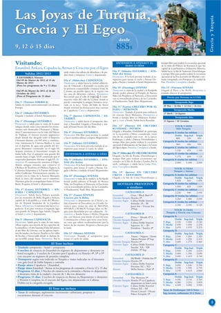 Las Joyas de Turquia,




                                                                                                                                                                                                              Grecia y Turquía
Grecia y El Egeo
                                                                                                                desde
9, 12 ó 15 días                                                                                              885$
Visitando:                                                                                                   EXTENSION A ATENAS Y EL
                                                                                                                  EGEO 15 DÍAS
                                                                                                                                                           tiempo libre para realizar la excursión opcional
                                                                                                                                                           de la visita del Palacio de Knossos, la que fue
Estambul, Ankara, Capadocia, Atenas y Crucero por el Egeo                                                                                                  capital de la prehistórica civilización Minoica.
                                                    tarde visitas a los talleres de alfombras y de pie-   Día 9º (Sábado) ESTAMBUL / ATE-                  Salida hacia la Isla de Santorini. Desembarque
          Salidas 2012/2013                         dras (ónix y turquesa). Cena y alojamiento.           NAS (En Avión)                                   y tiempo libre para poder realizar la excursión
 A ESTAMBUL: Viernes                                                                                      Desayuno. A la hora prevista traslado al ae-     opcional de las Excavaciones de Akrotiri a me-
 Del 09 de Marzo de 2012 al 15 de                   Día 6º (Miércoles) CAPADOCIA                          ropuerto, para tomar el vuelo a Atenas. Lle-     nudo comparada con Pompeya y la ciudad de
 Marzo de 2013                                      Desayuno y salida hacia la ciudad subterrá-           gada a Atenas y traslado al hotel.Alojamiento.   Fira. Pensión Completa a bordo.
 (Para los programas de 9 y 12 días)                nea de Özkonak o Kaymakli excavadas por
                                                    las primeras comunidades cristianas.Visita de         Día 10º (Domingo) ATENAS                         Día 15º (Viernes) ATENAS
 Del 09 de Marzo de 2012 al 26 de                   Çavusin, un pueblo típico de la región con            Desayuno y visita de la ciudad y la Acrópolis    Llegada al Pireo a las 06:00, desayuno y
 Octubre de 2012                                    sus casas de diferentes culturas. Almuerzo.           donde podrá admirar el Templo de Atenea          traslado directo al aeropuerto.
 (Para el Programa de 15 días)                      Recorrido por el valle de Paşabağ. A conti-           Nike, los Propileos, el Partenón, el Erecteión
                                                                                                          con su renombrado pórtico de las Cariátides,           Precio por Persona en $ USA
                                                    nuación visita del valle de Uçhisar donde se
Día 1º (Viernes) AMERICA                            puede contemplar la antigua fortaleza exca-           el Pandroseión. Tarde libre. Alojamiento.                      Temporada Baja
Salida en vuelo intercontinental con destino        vada en la roca. Visita del Valle de Amor                                                                09 Mar / 20 Abr + 12 Oct / 26 Oct
Europa.                                             donde veremos las formaciones mas curiosas            Día 11º (Lunes) CRUCERO POR EL
                                                    de Capadocia. Cena y alojamiento.                     EGEO / MYKONOS                                                Temporada Media
Día 2º (Sábado) ESTAMBUL                                                                                  Desayuno .Traslado al puerto para embarcar         27 Abril / 24 Agosto
Llegada y traslado al hotel. Alojamiento.           Día 7º (Jueves) CAPADOCIA / ES-                       en crucero hacia Mykonos. Almuerzo a
                                                    TAMBUL                                                bordo y tiempo libre en Mykonos. Embar-                        Temporada Alta
Día 3º (Domingo) ESTAMBUL                           Desayuno y salida hacia el aeropuerto des-            que y cena a bordo. Salida hacia Kusadasi.         31 Agosto / 05 Octubre
Desayuno y salida para la visita de la parte        tino a Estambul. Llegada a Estambul y tras-
antigua donde están concentrados los monu-          lado al hotel. Resto del día libre.                   Día 12º (Martes) EN CRUCERO                                    TOUR 9 DIAS
mentos más destacados Otomanos y Bizan-                                                                   KUSADASI / PATMOS                                               Sólo Turquía
tinos. Comenzaremos con la visita del Palacio       Día 8º (Viernes) ESTAMBUL                             Llegada a Kusadasi. Posibilidad de participar     Categoría A (todas las salidas)
de Topkapı, el famoso recinto gigantesco            Desayuno. Día libre para recorrer la ciudad           en la excursión a Efeso, considerada como
                                                                                                          una de las ciudades más ricas de la época.                  Doble Sup.Ind. Triple
desde donde fue dirigido todo el Imperio            y hacer nuestras ultimas compras.Alojamiento.                                                                      885       330        850
Otomano durante casi 400 años, a continua-                                                                Embarque y salida a Patmos. Desembarque y
                                                                                                          tiempo libre para poder realizar la excursión     Categoría B (todas las salidas)
ción visitaremos la Cisterna Basílica, la cual      Día 9º (Sábado) ESTAMBUL                                                                                           960       430        930
era el depósito de agua más grande del Im-          Desayuno. A la hora prevista traslado al ae-          opcional al Monasterio de San Juan y la Gruta
perio Bizantino construido en el siglo VI,          ropuerto para tomar el vuelo de salida.               del Apocalipsis. Pensión Completa a bordo.        Categoría C (todas las salidas)
después veremos el famosísimo templo de                                                                                                                               1.150      470      1.100
Santa Sofía. Fue el santuario más grande del         EXTENSION A ATENAS 12 DÍAS                           Día 13º (Miércoles) EN CRUCERO RODAS              Categoría D (todas las salidas)
mundo hasta el siglo XVII construido por el                                                               Llegada a la Isla de Rodas. Desembarque y                   1.175      600      1.125
emperador Justiniano durante el siglo VI. Al-       Día 9º (Sábado) ESTAMBUL / ATE-                       tiempo libre para realizar excursiones op-        Categoría E (todas las salidas)
muerzo. A continuación veremos el Hipó-             NAS (En Avión)                                        cionales en la Isla de Rodas y Lindos, Por la               2.060     1.440     2.000
dromo antiguo romano, que conserva el               Desayuno. A la hora prevista traslado al ae-          tarde, embarque y salida hacia Creta. Pen-
Obelisco de Teodosio, el Obelisco Egipcio, la       ropuerto, para tomar el vuelo a Atenas. Lle-          sión Completa abordo.
                                                                                                                                                                     TOUR 12 DIAS
Columna Serpentina y la Fuente del Empe-            gada a Atenas y traslado al hotel.Alojamiento.                                                                   Turquía y Atenas
rador Guillermo. Terminaremos nuestra ex-                                                                 Día 14º (Jueves) EN CRUCERO
cursión con la visita de la famosa Mezquita         Día 10º (Domingo) ATENAS                              CRETA / SANTORINI                                 Categoría A (todas las salidas)
Azul, la única del mundo con 6 minaretes.           Desayuno y visita de la ciudad y la Acrópolis         Llegada a la Isla de Creta. Desembarque y                   Doble Sup.Ind. Triple
Nuestros guías les acompañaran hasta el Gran        donde podrá admirar el Templo de Atenea                                                                           1.825      660      1.695
Bazar. Regreso al hotel y alojamiento.              Nike, los Propileos, el Partenón, el Erecteión            HOTELES PREVISTOS                             Categoría B (todas las salidas)
                                                    con su renombrado pórtico de las Cariátides,                  o similares                                         1.950      825      1.830
Día 4º (Lunes) ESTAMBUL / AN-                       el Pandroseión. Tarde libre. Alojamiento.                                                               Categoría C (todas las salidas)
KARA / CAPADOCIA                                                                                                      CATEGORÍA A                                     2.220      940      2.050
Desayuno. Salida hacia Ankara, pasando              Día 11º (Lunes) ATENAS                                Estambul         Oran / Black Bird 4*             Categoría D (todas las salidas)
por las montañas de Bolu, llegada a Ankara,         Crucero por la Bahía.                                 Circuito Turquía Hoteles 4*                                 2.260     1.080     2.090
capital de la Republica y visita del Mauso-         Desayuno y alojamiento en el hotel y sa-              Crucero Egeo Cabina Doble Interior
leo de Ataturk fundador de la republica                                                                                                                     Categoría E (todas las salidas)
                                                    lida al puerto de Trocadero, en el Golfo Sa-                           Estándar IA - IB
Turca. Almuerzo. Continuación hacia Ca-             ronico, para visitar las islas de AEGINA,             Atenas           Jason Inn / Dorian Inn                     3.340     2.090     3.120
padocia. A su paso veremos el segundo lago          HYDRA y POROS Tiempo libre en Ae-                                      3*Sup                                     TOUR 15 DIAS
más grande de Turquía, lago Salado. Llegada         gina para deambular por sus callejuelas. Al-                                                               Turquía y Grecia con Crucero
al hotel y cena y alojamiento.                      muerzo a bordo. Visita a Hydra: Pequeña                           CATEGORÍA B
                                                    isla, con blancas casas frente al azul del mar.       Estambul         Prince / Mosaik 4* S             Categoría A
Día 5º (Martes) CAPADOCIA                           Continuación a Poros que tiene unas boni-             Circuito Turquía Hoteles 4*                                 Doble Sup.Ind. Triple
Desayuno. Salida para la visita de esta mara-       tas casas que suben escalonadamente por la            Crucero Egeo Cabina Doble Interior                T. Baja   2.330     1.000   2.140
villosa región, una mezcla de los caprichos de      ladera de los montes. Regreso a Atenas por                             Superior IC – ID                 T. Media 2.430      1.050   2.235
la naturaleza y el arte humano.Visita del museo     la tarde.                                             Atenas           President / Stanley 4*           T. Alta   2.470     1.070   2.275
al aire libre de Göreme con las iglesias rupes-                                                                                                             Categoría B
tres decoradas con frescos. Paradas en los valles   Día 12º (Martes) ATENAS                                           CATEGORÍA C                                     Doble Sup.Ind. Triple
de Avcilar y Güvercinlik donde se disfruta de       Desayuno. Traslado al aeropuerto para                 Estambul         Titanic / Nippon / Eresin        T. Baja   2.540     1.200   2.320
un increíble paisaje lunar. Almuerzo. Por la        tomar el vuelo de salida.                                              Taksim Premier 4* Sup            T. Media 2.640      1.250   2.415
                                                                                                          Circuito Turquía Hoteles 4*                       T. Alta   2.685     1.275   2.460
                                       El Tour incluye                                                    Crucero Egeo Cabina Doble Exterior                Categoría C
• Traslado aeropuerto / hotel / aeropuerto                                                                                 Standar XA - XB                            Doble Sup.Ind. Triple
• 4 noches de estancia en Estambul en régimen de alojamiento y desayuno en                                Atenas           Zafolia 4* Sup                   T. Baja   2.920     1.350   2.610
  hotel escogido y 3 noches de Circuito por Capadocia en Hoteles 4*, 5* o 5*                                          CATEGORÍA D                           T. Media 3.000      1.390   2.690
  con encanto en régimen de pensión completa                                                                                                                T. Alta   3.050     1.415   2.740
• Transporte según ruta indicada en Turquía y visitas indicadas en el itinerario                          Estambul         Elit World / Holiday Inn 5*      Categoría D
                                                                                                          Circuito Turquía Hoteles 5*
  con guía local de habla hispana y entradas                                                              Crucero Egeo Cabina Doble Exterior
                                                                                                                                                                      Doble Sup.Ind. Triple
• Pasaje aéreo Capadocia / Estambul                                                                                        Premiun XC - XD                  T. Baja   3.050     1.540   2.700
• Pasaje aéreo Estambul / Atenas en los programas de extensión a Grecia 12 y 15 días                      Atenas           Melia Atenas / Park 5*           T. Media 3.150      1.590   2.795
• Programa 12 días: 3 Noches de estancia en la extensión a Atenas en alojamiento                                                                            T. Alta   3.195     1.615   2.840
  y desayuno, visita de la ciudad y crucero de 1 día con almuerzo                                                     CATEGORÍA E                           Categoría E
• Programa 15 días: 2 noches de estancia en Atenas en Alojamiento y desayuno                              Estambul         The Marmara 5*                             Doble Sup.Ind. Triple
  y Pensión Completa en el crucero del Egeo, con alojamiento en Cabinas                                   Circuito Turquía Hoteles 5* en Capadocia          T. Baja   4.180     3.110   3.760
  Dobles en la categoría escogida                                                                                          alojamiento en hotel cueva       T. Media 4.280      3.210   3.855
                                                                                                          Crucero Egeo Cabina Doble Exterior                T. Alta   4.325     3.255   3.900
                                     El Tour no incluye                                                                    Deluxe XE - XF
                                                                                                                                                            Tasas de Embarque: 140 $ Neto
• Tasas de embarque, suplemento incremento carburante, propinas o                                         Atenas           Divani Caravel / Divani
                                                                                                                           Palace Acropole 5*               Sup. increm. carburante: 35 $ Neto
  excursiones durante el crucero

                                                                                                                                                                                                                   9
 