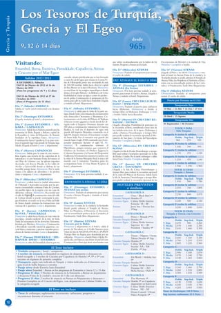 Los Tesoros de Turquía,
Grecia y Turquía



                         Grecia y El Egeo
                                                                                                                                                          desde
                         9, 12 ó 14 días                                                                                                              965$
                   Visitando:                                                                                                      que suben escalonadamente por la ladera de los
                                                                                                                                   montes. Regreso a Atenas por la tarde.
                                                                                                                                                                                           Excavaciones de Akrotiri y la ciudad de Fira.
                                                                                                                                                                                           Pensión Completa a bordo.
                   Estambul, Bursa, Esmirna, Pamukkale, Capadocia, Atenas                                                          Día 12º (Miércoles) ATENAS                              Día 14º (Viernes) ATENAS
                   y Crucero por el Mar Egeo                                                                                       Desayuno.Traslado al aeropuerto para tomar              Llegada al Pireo a las 06:00. Desayuno y tras-
                                                                                                                                   el vuelo de salida.                                     lado al hotel en Atenas.Visita de la ciudad y la
                              Salidas 2012/2013                            cascadas calcares petrificadas que se han formado                                                               Acrópolis donde se podrá admirar el Templo de
                                                                           a causa de cal del agua que emana en la zona.Vi-        EXT. ATENAS Y EL EGEO 15 DÍAS                           Atenea Nike, los Propileos, el Partenón, el Erec-
                    A ESTAMBUL: Sábados                                    sita de HIereapolis, posee una necrópolis de más                                                                teión con su renombrado pórtico de las Cariá-
                    Del 10 de Marzo de 2012 al 16 de                       de 150.000 tumbas. Salida hacia efeso la Capital        Día 9º (Domingo) ESTAMBUL /                             tides y el Pandroseión.Tarde libre. Alojamiento.
                    Marzo de 2013                                          de Asia Menor en la época Romana. Almuerzo              ATENAS (En Avión)
                    (Para los programas de 9 y 12 días)                    en ruta.Visita de los vestigios arqueológicos donde     Desayuno. A la hora prevista traslado al aero-          Día 15 (Sábado) ATENAS
                                                                           destaca el templo Adriano y la biblioteca de Celso.     puerto, para tomar el vuelo a Atenas. Llegada a         Desayuno. Traslado al aeropuerto para
                    Del 10 de Marzo de 2012 al 27 de                       Posibilidad de visitar un típico centro de produc-      Atenas y traslado al hotel. Alojamiento.                tomar el vuelo de salida.
                    Octubre de 2012                                        tos de pieles. Continuación al aeropuerto de Es-
                    (Para el Programa de 15 días)                          mirna, para salir en vuelo hacia Estambul. Llegada      Día 10º (Lunes) CRUCERO POR EL                                Precio por Persona en $ USA
                                                                           y traslado al hotel.Alojamiento.                        EGEO / MYKONOS
                   Día 1º (Sábado) AMERICA                                                                                                                                                               Temporada Baja
                                                                                                                                   Desayuno.Traslado al puerto para embarcar
                   Salida en vuelo intercontinental con destino            Día 8º (Sábado) ESTAMBUL                                hacia Mykonos. Almuerzo a bordo y                         10 Mar / 21 Abr + 13 Oct / 27 Oct
                   Europa.                                                 Desayuno y salida para la visita de la parte an-        tiempo libre en Mykonos. Embarque y cena
                                                                           tigua donde están concentrados los monumentos                                                                                Temporada Media
                                                                                                                                   a bordo. Salida hacia Kusadasi.
                   Día 2º (Domingo) ESTAMBUL                               más destacados Otomanos y Bizantinos. Co-                                                                         28 Abril / 25 Agosto
                   Llegada, traslado al hotel y alojamiento.               menzaremos con la visita del Palacio de Topkapı,        Día 11º (Martes) EN CRUCERO KU-                                        Temporada Alta
                                                                           el famoso recinto gigantesco desde donde fue di-        SADASI / PATMOS
                   Día 3º (Lunes) ESTAMBUL / AN-                           rigido todo el Imperio Otomano durante casi             Llegada a Kusadasi. Posibilidad de participar en          01 Septiembre / 06 Octubre
                   KARA / CAPADOCIA                                        400 años, a continuación visitaremos la Cisterna        la excursión a Efeso, considerada como una de
                                                                           Basílica, la cual era el depósito de agua más                                                                              TOUR 9 DIAS
                   Desayuno. Salida hacia Ankara, pasando por las                                                                  las ciudades más ricas de la época. Embarque y                      Sólo Turquía
                   montañas de Bolu, llegada a Ankara, capital de          grande del Imperio Bizantino construido en el           salida a Patmos. Desembarque y tiempo libre
                   la Republica y visita del Mausoleo de Ataturk           siglo VI, después veremos el famosísimo templo          para poder realizar la excursión opcional al Mo-         Categoría A (todas la salidas)
                   fundador de la republica Turca. Almuerzo.               de Santa Sofía. Fue el santuario más grande del         nasterio de San Juan y la Gruta del Apocalipsis.                   Doble Sup.Ind. Triple
                   Continuación hacia Capadocia.A su paso vere-            mundo hasta el siglo XVII construido por el em-         Pensión Completa a bordo.                                           965       270        930
                   mos el segundo lago más grande de Turquía, lago         perador Justiniano durante el siglo VI. Al-                                                                      Categoría B (todas la salidas)
                   Salado. Llegada al hotel y cena y alojamiento.          muerzo. A continuación veremos el                       Día 12º (Miércoles) EN CRUCERO                                     1.020      340        990
                                                                           Hipódromo antiguo romano, que conserva el               RODAS
                   Día 4º (Martes) CAPADOCIA                               Obelisco de Teodosio, el Obelisco Egipcio, la           Llegada a la Isla de Rodas. Desembarque y tiempo         Categoría C (todas la salidas)
                   Desayuno. Salida para la visita de esta maravi-         Columna Serpentina y la Fuente del Emperador            libre para realizar excursiones opcionales en la Isla              1.170      370       1.120
                   llosa región, una mezcla de los caprichos de la         Guillermo.Terminaremos nuestra excursión con            de Rodas y Lindos. Por la tarde, embarque y salida       Categoría D (todas la salidas)
                   naturaleza y el arte humano.Visita del museo al         la visita de la famosa Mezquita Azul, la única del      hacia Creta. Pensión Completa abordo.                              1.210      470       1.140
                   aire libre de Göreme con las iglesias rupestres         mundo con 6 minaretes. Nuestros guías les
                   decoradas con frescos. Paradas en los valles de         acompañaran hasta el Gran Bazar. Regreso al                                                                      Categoría E (todas la salidas)
                                                                                                                                   Día 13º (Jueves) EN CRUCERO
                   Avcilar y Güvercinlik donde se disfruta de un           hotel y alojamiento.                                    CRETA / SANTORINI                                                  1.940     1.190      1.900
                   increíble paisaje lunar. Almuerzo. Por la tarde                                                                 Llegada a la Isla de Creta. Desembarque y                         TOUR 12 DIAS
                   visitas a los talleres de alfombras y de piedras        Día 9º (Domingo) ESTAMBUL                               tiempo libre para realizar la excursión opcional                  Turquía y Atenas
                   (ónix y turquesa). Cena y alojamiento.                  Desayuno. A la hora prevista traslado al ae-            de la visita del Palacio de Knossos. Salida hacia
                                                                           ropuerto.                                                                                                        Categoría A (todas la salidas)
                                                                                                                                   la Isla de Santorini. Desembarque y tiempo libre
                   Día 5º (Miércoles) CAPADOCIA                                                                                    para poder realizar la excursión opcional de las                   Doble Sup.Ind. Triple
                   Desayuno y salida hacia la ciudad subterránea            EXTENSIÓN A ATENAS 12 DÍAS                                                                                                1.910      590       1.780
                   de Özkonak o Kaymakli excavadas por las pri-                                                                         HOTELES PREVISTOS                                   Categoría B (todas la salidas)
                   meras comunidades cristianas.Visita de Çavusin,         Día 9º (Domingo) ESTAMBUL /                                      o similares                                               2.015      740       1.895
                   un pueblo típico de la región con sus casas de          ATENAS (en avión)
                                                                           Desayuno.Traslado al aeropuerto para tomar                          CATEGORÍA A                                  Categoría C (todas la salidas)
                   diferentes culturas. Almuerzo. Recorrido por
                   el valle de Paşabağ.A continuación visita del valle     el vuelo a Atenas. Llegada y traslado al hotel.                                                                            2.230      840       2.075
                                                                                                                                   Estambul         Oran / Black Bird 4*
                   de Uçhisar donde se puede contemplar la anti-           Alojamiento.                                            Circuito Turquía Hoteles 4*                              Categoría D (todas la salidas)
                   gua fortaleza excavada en la roca.Visita del Valle                                                              Crucero Egeo Cabina Doble Interior                                 2.320      920       2.140
                   de Amor donde veremos las formaciones mas               Día 10º (Lunes) ATENAS                                                   Estándar IA - IB                        Categoría E (todas la salidas)
                   curiosas de Capadocia. Cena y alojamiento.              Desayuno y visita de la ciudad y la Acrópolis           Atenas           Jason Inn / Dorian Inn
                                                                           donde podrá admirar el Templo de Atenea                                                                                    3.230     1.840      3.010
                                                                                                                                                    3*Sup
                   Día 6º (Jueves) CAPADOCIA /                             Nike, los Propileos, el Partenón, el Erecteión                                                                             TOUR 15 DIAS
                   KONYA / PAMUKKALE                                       con su renombrado pórtico de las Cariátides, el                     CATEGORÍA B                                     Turquía y Grecia con Crucero
                   Desayuno y salida hacia Konya, en ruta visita de        Pandroseión.Tarde libre. Alojamiento.                   Estambul         Prince / Mosaik 4* S                    Categoría A
                   una típica posada medieval de la ruta de Seda.                                                                  Circuito Turquía Hoteles 4*
                   Visita del monasterio de los derviches Danzantes,       Día 11º (Martes) ATENAS                                                                                                     Doble Sup.Ind. Triple
                                                                                                                                   Crucero Egeo Cabina Doble Interior                       T. Baja    2.470      990      2.260
                   fundado por Mevlana. Almuerzo. Continuación             Crucero por la Bahía                                                     Superior IC – ID
                   a Pamukkale maravilla natural de gigantesca cas-        Desayuno y alojamiento en el hotel y salida al                                                                   T. Media 2.570       1.040     2.355
                                                                                                                                   Atenas           President / Stanley 4*                  T. Alta    2.610     1.060     2.395
                   cada blanca, estalactitas y piscinas naturales proce-   puerto de Trocadero, en el Golfo Saronico, para
                   dentes de fuentes termales. Cena y alojamiento.         visitar las islas de AEGINA, HYDRA y POROS                          CATEGORÍA C                                  Categoría B
                                                                           Tiempo libre en Aegina para deambular por sus           Estambul         Titanic / Nippon / Eresin                          Doble Sup.Ind. Triple
                   Día 7º (Viernes) PAMUKKALE / HIE-                       callejuelas. Almuerzo a bordo.Visita a Hydra: Pe-                                                                T. Baja    2.660     1.160     2.420
                                                                                                                                                    Taksim Premier 4* Sup
                   RAPOLIS EFESO / ESTAMBUL                                queña isla, con blancas casas frente al azul del mar.                                                            T. Media 2.760       1.210     2.515
                                                                           Continuación a Poros que tiene unas bonitas casas       Circuito Turquía Hoteles 4*
                   Desayuno y visita de Pamukkale, famosa por sus                                                                                                                           T. Alta    2.805     1.235     2.560
                                                                                                                                   Crucero Egeo Cabina Doble Exterior
                                                             El Tour incluye                                                                        Standar XA - XB                         Categoría C
                                                                                                                                   Atenas           Zafolia 4* Sup                                     Doble Sup.Ind. Triple
                   • Traslado aeropuerto / hotel / aeropuerto                                                                                                                               T. Baja    2.990     1.300     2.670
                   • 4 noches de estancia en Estambul en régimen de alojamiento y desayuno en                                                  CATEGORÍA D
                                                                                                                                                                                            T. Media 3.070       1.340     2.750
                     hotel escogido y 3 noches de Circuito por Capadocia en Hoteles 4*, 5* o 5* con                                Estambul         Elit World / Holiday Inn                T. Alta    3.120     1.365     2.800
                     encanto en régimen de pensión completa                                                                                         5*
                   • Transporte según ruta indicada en Turquía y visitas indicadas en el itinerario con                            Circuito Turquía Hoteles 5*                              Categoría D
                     guía local de habla hispana y entradas                                                                        Crucero Egeo Cabina Doble Exterior                                  Doble Sup.Ind. Triple
                   • Pasaje aéreo desde Esmirna hasta Estambul                                                                                      Premiun XC - XD                         T. Baja    3.160     1.460     2.790
                   • Pasaje aéreo Estambul / Atenas en los programas de Extensión a Grecia 12 y 15 días                            Atenas           Melia Atenas / Park 5*                  T. Media 3.260       1.510     2.885
                   • Programa 12 días: 3 Noches de estancia en la Extensión a Atenas en alojamiento                                                                                         T. Alta    3.305     1.535     2.930
                     y desayuno.Visita de la ciudad y crucero de 1 día con almuerzo                                                            CATEGORÍA E                                  Categoría E
                   • Programa 15 días: 2 noches de estancia en Atenas en Alojamiento y desayuno y                                  Estambul         The Marmara 5*                                     Doble Sup.Ind. Triple
                     Pensión Completa en el Crucero del Egeo, con alojamiento en Cabinas Dobles en                                 Circuito Turquía Hoteles 5* en Capadocia                 T. Baja    4.120     2.920     3.690
                     la categoría escogida                                                                                                          alojamiento en hotel cueva              T. Media 4.220       3.020     3.785
                                                                                                                                   Crucero Egeo Cabina Doble Exterior                       T. Alta    4.265     3.065     3.830
                                                          El Tour no incluye                                                                        Deluxe XE - XF
                                                                                                                                                                                            Tasas de Embarque: 140 $ Neto
                   • Tasas de embarque, suplemento incremento carburante, propinas o                                               Atenas           Divani Caravel / Divani
                                                                                                                                                    Palace Acropole 5*                      Sup. increm. carburante: 35 $ Neto
                     excursiones durante el crucero

  10
 