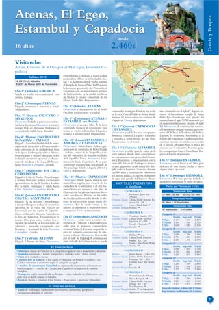 Atenas, El Egeo,




                                                                                                                                                                                               Grecia y Turquía
Estambul y Capadocia
                                                                                                   desde
16 días                                                                                      2.460 $
Visitando:                                                                                                                                             Estambul
Atenas, Crucero de 4 Días por el Mar Egeo, Estambul,Ca-                                                                                                                   Ankara
padocia
             Salidas 2012                      Desembarque y traslado al hotel y salida
                                               para realizar el Tour de la Ciudad de Ate-
 A ATENAS: Sábados                             nas y la Acrópolis donde podrá admirar                                                                                      Capadocia
 Del 17 de Marzo al 03 de Noviembre            el Templo de Atenea Nike, los Propileos,                                 Atenas
                                               la hermosa geometría del Partenón, el                                                   Patmos
Día 1º (Sábado) AMERICA                        Erecteion con su renombrado pórtico                                           Mykonos
Salida en vuelo intercontinental con           de las Cariátides y la ciudad moderna                                Santorini
destino Europa.                                de Atenas, la ciudad consentida de los                                                          Rodas
                                               Dioses. Tarde libre. Alojamiento.
Día 2º (Domingo) ATENAS                                                                                                  Creta
Llegada, asistencia y traslado al hotel.       Día 8º (Sábado) ATENAS
Alojamiento.                                   Desayuno y alojamiento en el hotel.
                                               Día libre para recorrer la ciudad.            contemplar la antigua fortaleza excavada             tino construido en el sigloVI, después ve-
                                                                                             en la roca.Visita del Valle de Amor donde            remos el famosísimo templo de Santa
Día 3º (Lunes) CRUCERO /                                                                     veremos las formaciones mas curiosas de              Sofía. Fue el santuario más grande del
MYKONOS                                        Día 9º (Domingo) ATENAS /
                                               ESTAMBUL (en Avión)                           Capadocia. Cena y alojamiento.                       mundo hasta el siglo XVII construido por
Desayuno.Traslado al puerto para embar-
                                               Desayuno y tiempo libre. A la hora                                                                 el emperador Justiniano durante el siglo
car hacia Mykonos. Almuerzo a bordo y
tiempo libre en Mykonos. Embarque y            convenida traslado al aeropuerto para         Día 13º (Jueves) CAPADOCIA                           VI. Almuerzo. A continuación veremos
cena a bordo. Salida hacia Kusadasi.           tomar el vuelo a Estambul. Llegada y          / ESTAMBUL                                           el Hipódromo antiguo romano, que con-
                                               traslado a nuestro hotel. Alojamiento.        Desayuno y salida hacia el aeropuerto                serva el Obelisco de Teodosio, el Obelisco
                                                                                             destino a Estambul. Llegada a Estambul               Egipcio, la Columna Serpentina y la
Día 4º (Martes) EN CRUCERO                                                                   y traslado al hotel. Resto del día libre.            Fuente del Emperador Guillermo.Termi-
KUSADASI / PATMOS                              Día 10º (Lunes) ESTAMBUL /
                                               ANKARA / CAPADOCIA                            Alojamiento en el hotel.                             naremos nuestra excursión con la visita
Llegada a Kusadasi. Posibilidad de parti-
                                               Desayuno. Salida hacia Ankara, pa-                                                                 de la famosa Mezquita Azul, la única del
cipar en la excursión a Efeso, conside-
rada como una de las ciudades más ricas        sando por las montañas de Bolu, llegada       Día 14º (Viernes) ESTAMBUL                           mundo con 6 minaretes. Nuestros guías
                                               a Ankara, capital de la Republica y vi-       Desayuno y salida para la visita de la               les acompañaran hasta el Gran Bazar. Re-
de la época. Embarque y salida a Patmos.
                                               sita del Mausoleo de Ataturk fundador         parte antigua donde están concentrados               greso al hotel y alojamiento.
Desembarque y tiempo libre para poder
                                               de la republica Turca. Almuerzo. Con-         los monumentos más destacados Otoma-
realizar la excursión opcional al Monas-
terio de San Juan y la Gruta del Apoca-        tinuación hacia Capadocia. A su paso          nos y Bizantinos. Comenzaremos con la                Día 15º (Sábado) ESTAMBUL
                                               veremos el segundo lago más grande de         visita del Palacio de Topkapı, el famoso             Desayuno en el hotel y día libre para
lipsis. Pensión Completa a bordo.
                                               Turquía, lago Salado. Llegada al hotel y      recinto gigantesco desde donde fue diri-             disfrutar de esta bonita ciudad o hacer
                                                                                             gido todo el Imperio Otomano durante                 alguna visita opcional.
Día 5º (Miércoles) EN CRU-                     cena y alojamiento.
                                                                                             casi 400 años, a continuación visitaremos
CERO RODAS                                                                                   la Cisterna Basílica, la cual era el depósito        Día 16º (Domingo) ESTAMBUL
Llegada a la Isla de Rodas. Desembarque        Día 11º (Martes) CAPADOCIA
                                               Desayuno. Salida para la visita de esta       de agua más grande del Imperio Bizan-                Desayuno. A la hora prevista traslado al
y tiempo libre para realizar excursiones
                                               maravillosa región, una mezcla de los                                                              aeropuerto para tomar el vuelo de salida.
opcionales en la Isla de Rodas y Lindos.                                                          HOTELES PREVISTOS
Por la tarde, embarque y salida hacia          caprichos de la naturaleza y el arte hu-               o similares                                         Precio por Persona en $ USA
Creta. Pensión Completa abordo.                mano. Visita del museo al aire libre de
                                                                                                         CATEGORÍA A                                              Temporada Baja
                                               Göreme con las iglesias rupestres deco-
Día 6º (Jueves) EN CRUCERO                     radas con frescos. Paradas en los valles      Atenas          Arethusa / Jason Inn                      17 Mar / 28 Abr + 20 Oct / 03 Nov
                                                                                                             (3*sup.)
CRETA / SANTORINI                              de Avcilar y Güvercinlik donde se dis-        Crucero Louis Cabina Doble Interior Es-                              Temporada Media
Llegada a la Isla de Creta. Desembarque        fruta de un increíble paisaje lunar. Al-                      tándar IA - IB                            05 Mayo / 01 Septiembre
y tiempo libre para realizar la excursión      muerzo. Por la tarde visitas a los            Estambul        Oran / Black Bird 4*                                 Temporada Alta
opcional de la visita del Palacio de           talleres de alfombras y de piedras (ónix      Circuito TurquíaHoteles 4*
                                               y turquesa). Cena y alojamiento.                                                                        08 Septiembre / 13 Octubre
Knossos, la que fue capital de la prehis-
                                                                                                         CATEGORÍA B
tórica civilización Minoica. Salida hacia                                                                                                              Categoría A
la Isla de Santorini. Desembarque y            Día 12º (Miércoles) CAPADOCIA                 Atenas           President/ Stanley (4*)                            Doble   Sup.Ind. Triple
                                               Desayuno y salida hacia la ciudad sub-        Crucero Louis Cabina Doble Interior
tiempo libre para poder realizar la ex-                                                                       Superior IC – ID
                                                                                                                                                       T. Baja   2.460    1.110   2.230
cursión opcional de las Excavaciones de        terránea de Özkonak o Kaymakli exca-                                                                    T. Media 2.560     1.160   2.325
                                                                                             Estambul         Mosaik / Ramada 4*                       T. Alta   2.600    1.180   2.365
Akrotiri a menudo comparada con                vadas por las primeras comunidades            Circuito Turquía Hoteles 4*
Pompeya y la ciudad de Fira. Pensión           cristianas.Visita de Çavusin, un pueblo tí-                                                             Categoría B
Completa a bordo.                              pico de la región con sus casas de dife-                  CATEGORÍA C                                             Doble   Sup.Ind. Triple
                                               rentes culturas. Almuerzo. Recorrido          Atenas           Zafolia (4*sup.)                         T. Baja   2.690    1.330   2.430
Día 7º (Viernes) ATENAS                        por el valle de Paşabağ. A continuación       Crucero Louis Cabina Doble Exterior                       T. Media 2.790     1.380   2.525
                                                                                                              Standar XA - XB                          T. Alta   2.835    1.405   2.570
Llegada al Puerto del Pireo. Desayuno,         visita del valle de Uçhisar donde se puede
                                                                                             Estambul         Titanic / Point Eresin 4* Sup.           Categoría C
                                                                                             Circuito Turquía Hoteles 4*                                         Doble   Sup.Ind. Triple
                                  El Tour incluye
                                                                                                                                                       T. Baja   3.090    1.510   2.750
• Estancia en Atenas de 3 noches en la categoría escogida en base a alojamiento y desayuno               CATEGORÍA D
                                                                                                                                                       T. Media 3.170     1.550   2.830
• Traslados aeropuerto / hotel / aeropuerto y traslados hotel / Pireo / hotel                Atenas           Melia Atenas / Park (5*)                 T. Alta   3.220    1.575   2.880
• Visita de la ciudad en Atenas                                                              Crucero Louis Cabina Doble Exterior
                                                                                                                                                       Categoría D
• Crucero por el Egeo de 4 días según el programa, en Pensión Completa y en                                   Premiun XC – XD
                                                                                             Estambul         Holiday Inn / Elit World                           Doble   Sup.Ind. Triple
  Cabinas interiores o exteriores según la categoría escogida.                                                                                         T. Baja   3.230    1.700   2.850
• 3 noches de estancia en Estambul en régimen de alojamiento y desayuno en                                    5*
                                                                                             Circuito Turquía Hoteles 5*                               T. Media 3.330     1.750   2.945
  hotel escogido y 3 noches de Circuito por Capadocia en régimen de pensión                                                                            T. Alta   3.375    1.775   2.990
  completa.                                                                                              CATEGORÍA E                                   Categoría E
• Transporte según ruta indicada en Turquía y visitas indicadas en el itinerario con
                                                                                             Atenas           Divani Caravel / Divani                            Doble   Sup.Ind. Triple
  guía local de habla hispana y entradas.                                                                                                              T. Baja   4.425    3.330   3.950
                                                                                                              Palace Acropole 5*
• Avión de Atenas a Estambul Clase Turista y Pasaje aéreo Capadocia / Estambul               Crucero Louis Cabina Doble Exterior                       T. Media 4.530     3.430   4.045
                                                                                                              Deluxe XE – XF                           T. Alta   4.575    3.475   4.090
                                El Tour no incluye                                           Estambul         The Marmara 5*
                                                                                             Circuito Turquía Hoteles 5* en Capadocia                  Tasas de Embar. 4 días: 140 $ Neto
• Tasas de embarque, suplemento incremento carburante, propinas o                                                                                      Sup. increm. carburante: 35 $ Neto
  excursiones durante el crucero                                                                              alojamiento en hotel cueva


                                                                                                                                                                                                  11
 