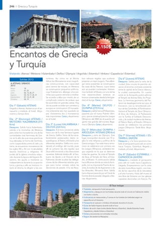 246 I Grecia y Turquía




                                                                                                              desde
                                                                                                         2.150$

Encantos de Grecia
y Turquía
Visitando: Atenas I Meteora I Kalambaka I Delfos I Olympia I Argolida I Estambul I Ankara I Capadocia I Estambul.
                                           tumbres. Así como en el Monte              ban valiosos regalos que pudieran                 Día 6º (Jueves) ATENAS
            Salidas 2013
                                           Athos los Monasterios eran magníﬁ-         propiciar un mejor augurio. Para alber-           Desayuno. Salida para la visita de la
 A ATENAS: SÁBADO                          cas construcciones, con capacidad          gar estos presentes se construyeron               ciudad. Este circuito le permite ob-
 2013                                      para cientos de monjes, en Meteora         las casas de los Tesoros, cuyos restos            servar el enorme contraste existente
 Mayo            18
                                           se construyeron pequeños ediﬁcios,         aún se pueden contemplar. Visitare-               entre la capital de la Grecia clásica y
 Junio           01, 22
 Julio           06, 13, 20, 27            cuya ﬁnalidad era albergar a los ere-      mos también el Museo con una de las               la ciudad cosmopolita. En cuanto
 Agosto          03, 10, 17, 24, 31        mitas que querían retirarse a meditar.     más espectaculares estatuas en                    entre en la Acropolis podrá admirar
 Septiembre      07, 14, 21, 28            Se accedía a ellos por medio de un         bronce conservadas desde la Antigüe-              el Templo de Atenea Nike, los Propi-
 Octubre         05, 19
                                           complicado sistema de poleas que           dad, el Auriga. Cena y alojamiento.               leos. La hermosa geometría del Par-
                                           les ascendían en grandes cestas. Hoy                                                         tenon se desplegará ante sus ojos, el
Día 1º (Sábado) ATENAS                     día se puede acceder por carretera y       Día 4º (Martes) DELFOS /                          Erecteion, con su renombrado pór-
Llegada a Atenas. Asistencia en el ae-     aunque se construyeron 23 monaste-         OLYMPIA (270 Kms)                                 tico de las Cariátides, el Pandroseion.
ropuerto y traslado al hotel. Aloja-       rios solamente seis han quedado en         Desayuno y salida hacia el Peloponeso,            Visitará el Templo de Zeus Olimpico,
miento y tiempo libre.                     pie. Visitaremos los 2 monasterios         pasando por el nuevo Puente Olím-                 el Arco de Adriano, el Parlamento
                                           más importantes. Cena y alojamiento        pico, que se construyó para los Juegos            con la Tumba al Soldado Descono-
Día 2º (Domingo) ATENAS /                  en el hotel.                               Olímpicos del 2004 (es el puente col-             cido, y la ciudad moderna de Atenas,
METEORA / KALAMBAKA (315                                                              gante más grande del mundo), llega-               el Palacio Real y el Estadio Olímpico
Kms)                                       Día 3º (Lunes) KALAMBAKA /                 mos a Olympia. Cena y alojamiento.                donde se celebraron los primeros
Desayuno. Salida hacia Kalambaka,          DELFOS (224 Km)                                                                              juegos Olímpicos. Tarde libre. Aloja-
subida a la montañas de Meteora            Desayuno. A la hora convenida salida       Día 5º (Miércoles) OLYMPIA /                      miento.
para visitar los monasterios una de las    hacia uno de lo mas famosos lugares        ARGOLIDA / ATENAS (290 Km)
curiosidades mas hermosas de Gre-          de Grecia, Delfos. Visita de los exce-     Desayuno y visita de Olympia. Este                Día 7º (Viernes) ATENAS / ES-
cia: en lo alto de unas rocas graníticas   lentemente preservados restos ar-          lugar monopolizó durante casi 10 si-              TAMBUL (AVION)
muy elevadas, en forma de menhires,        queológicos, el Teatro, el Estadio y los   glos la vida religiosa y política de la           Desayuno y a la hora oportuna tras-
como suspendidos entre el cielo y la       diferentes templos. Delfos era consi-      Grecia antigua. Y en este marco armo-             lado al aeropuerto para salir en avión
tierra, se encuentran monasterios de       derado el ombligo del mundo, pues          nioso se celebraron por primera vez               hacia Turquía. Estambul, llegada y
los siglos XIV y XV con incalculables      allí se juntaron las dos águilas que       los Juegos Olímpicos, verdadera tre-              traslado al hotel. Alojamiento.
tesoros históricos y religiosos. El        Zeus soltó enviando a dos direcciones      gua sagrada en la que se detenían
poder de la iglesia ortodoxa adqui-        opuestas. Además estaba allí el San-       todas las guerras. Se visita el Templo            Día 8º (Sábado) ESTAMBUL /
rido durante la época del Imperio Bi-      tuario de Apolo y el Oráculo de la         de Zeus, el Templo de Hera, el Esta-              CAPADOCIA (AVION)
zantino, les ayudo a mantener su           Pythonisa donde acudían las delega-        dio, el Museo. A continuación salida              Desayuno y traslado al aeropuerto
independencia durante la ocupación         ciones de los diferentes estados grie-     hacia Micenas donde se visita la Acró-            para salir en vuelo hacia Capadocia.
turca y gracias a ello se mantuvo in-      gos para tomar consejo sobre las           polis, con su imponente Puerta de Le-             Llegada. Empezaremos con la visita
tacto el idioma, la religión y las cos-    decisiones de estado. A la vez lleva-      ones, la tumba de de Agamenón o de                de esta maravillosa región, una mez-
                                                                                      los Atreudes. Almuerzo libre. Salida              cla de los caprichos de la naturaleza
                                                                                      hacia Atenas pasando por el Canal de              y el arte humano. Visita del museo al
                                                                                      Corinto (breve parada). Llegada a Ate-            aire libre de Göreme con las iglesias
                                                                                      nas. Alojamiento.                                 rupestres decoradas con frescos. Pa-


                                                                                                                          El Tour incluye
                                                                                      • Traslados, aeropuerto-hotel-aeropuerto.
                                                                                      • Alojamiento y desayuno en los hoteles durante todo el circuito en habitación doble
                                                                                        con baño o ducha.
                                                                                      • 4 almuerzos en restaurantes y 5 cenas en los hoteles (sin bebidas) según se
                                                                                        especiﬁca en el itinerario.
                                                                                      • Transporte en autocar o minibús climatizado durante el circuito.
                                                                                      • Guías de habla hispana durante todo el tour.
                                                                                      • Boleto de avión clase turista desde Atenas a Estambul, desde Estambul hasta
                                                                                        Capadocia y desde Ankara a Estambul.
                                                                                      • Visitas y excursiones con entradas incluidas.

                                                                         Delfos
                                                                                      • Seguro de asistencia Mapaplus.
 