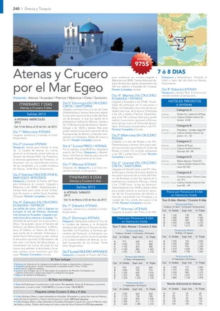 240 I Grecia y Turquía




                                                                                                                                                                          Mykonos Kusadasi
                                                                                                                                                                 Atenas        Patmos
                                                                                                                                                                   Santorini

                                                                                                                                                                               Creta



                                                                                                                                  desde
                                                                                                                               975$

Atenas y Crucero                                                                                      para embarcar en crucero.Llegada a
                                                                                                      Mykonos a las 18h00. Tiempo libre para dis-
                                                                                                                                                         7 ó 8 DIAS
                                                                                                                                                          Desayuno y desembarco. Traslado al
                                                                                                                                                          hotel y resto del día libre en Atenas.



por el Mar Egeo
                                                                                                      frutar de esta Isla y salida nuevamente a las       Alojamiento.
                                                                                                      23h con destino a Kusadasi (En Turquia).
                                                                                                      Pensión Completa a bordo.                           Día 8º (Sábado) ATENAS
                                                                                                                                                          Desayuno y tiempo libre. A la hora con-
                                                                                                      Día 4º (Martes) EN CRUCERO:                         venida traslado al aeropuerto.
Visitando: Atenas I Kusadasi I Patmos I Mykonos I Creta I Santorini.                                  KUSADASI / PATMOS
                                                                                                      Llegada a Kusadasi a las 07h00. Posibi-                     HOTELES PREVISTOS
      ITINERARIO 7 DÍAS                             Día 5º (Domingo) EN CRUCERO:                      lidad de participar en la excursión a                          o similares
                                                    CRETA / SANTORINI
      Atenas y Crucero 3 días                       Llegada a primera hora a la Isla de Creta
                                                                                                      Efeso, considerada como una de las ciu-
                                                                                                      dades más ricas de la época. Embarque                                Categoría A
                                                    Desembarque y tiempo libre para realizar
              Salidas 2013                          la excursión opcional de la visita del Pala-
                                                                                                      a las 12h y salida a Patmos. Desembar-              Atenas        Dorian Inn / Jason Inn (3*Sup)
                                                                                                      que a las 16h y tiempo libre para poder             Crucero Louis Cabina Doble Interior Es-
 A ATENAS: MIÉRCOLES                                cio de Knossos, la que fue capital de la
                                                                                                      realizar la excursión opcional al Monas-                          tándar IA-IB
 2013                                               prehistórica civilización Minoica. Salida a
                                                                                                      terio de San Juan y la Gruta del Apoca-
                                                    las 11h30 hacia la Isla de Santorini. Desem-                                                                            Categoría B
 Del 13 de Marzo al 30 de Oct. de 2013                                                                lipsis. Embarque nuevamente a las 21h.
                                                    barque a las 16h30 y tiempo libre para
                                                                                                      Pensión Completa a bordo.                           Atenas        President / Golden Age (4*)
Día 1º (Miércoles) ATENAS                           poder realizar la excursión opcional de las
                                                    Excavaciones de Akrotiri a menudo com-                                                                Crucero Louis Cabina Doble Interior Su-
Llegada, asistencia y traslado al hotel.                                                              Día 5º (Miércoles) EN CRUCERO:                                    perior IC – ID
Alojamiento.                                        parada con Pompeya. Salida de nuevo a
                                                    las 21h. Pensión Completa a bordo.
                                                                                                      RODAS
                                                                                                      Llegada a la Isla de Rodas a las 07h.                                Categoría C
Día 2º (Jueves) ATENAS                                                                                Desembarque y tiempo libre para reali-              Atenas        Zafolia (4*Sup)
Desayuno. Salida para realizar la visita            Día 6 º (Lunes) PIREO / ATENAS                    zar excursiones opcionales en la Isla de
                                                    Por la mañana, a las 06,00 hrs, llegada al                                                            Crucero Louis Cabina Doble Exterior
de la Ciudad de Atenas. En cuanto                                                                     Rodas y Lindos. Por la tarde, embarque                            Standar XA- XB
entre en la Acrópolis podrá admirar el              puerto del Pireo. Desayuno y desem-
                                                                                                      a las 18h y salida hacia Creta. Pensión
Templo de Atenea Nike, los Propileos,               barco. Día libre en Atenas para recorrer
                                                                                                      Completa a bordo.                                                    Categoría D
la hermosa geometría del Partenón, el               la ciudad. Alojamiento en el hotel.
                                                                                                                                                          Atenas        Melia Atenas / Park (5*)
Erecteion con su renombrado pórtico                                                                   Día 6º (Jueves) EN CRUCERO:                         Crucero Louis Cabina Doble Exterior Pre-
de las Cariátides, y la ciudad moderna              Día 7º (Martes) ATENAS                            CRETA / SANTORINI
                                                    Después del desayuno y a la hora con-                                                                               miun XC-XD
de Atenas. Tarde libre. Alojamiento                                                                   Llegada a la Isla de Creta a las 07h. Des-
                                                    venida traslado al aeropuerto.
                                                                                                      embarque y tiempo libre para realizar la                              Categoría E
Día 3º (Viernes) CRUCERO POR EL                                                                       excursión opcional de la visita del Pala-
                                                          ITINERARIO 8 DÍAS                                                                               Atenas        Crowne plaza / Divani Cara-
MAR EGEO: MYKONOS                                                                                     cio de Knossos, la que fue capital de la                          vel (5*)
Desayuno y traslado al Puerto del Pireo                    Atenas y Crucero 4 días                    prehistórica civilización Minoica. Salida           Crucero Louis Cabina Doble Exterior De-
para embarcar en crucero. Llegada a                                                                   a las 11h30 hacia la Isla de Santorini.                           luxe XE – XF
Mykonos a las 18h00. Desembarque y                                Salidas 2013                        Desembarque a las 16h30 y tiempo libre
tiempo libre para visitar la Isla. Embar-                                                             para poder realizar la excursión opcio-
                                                     A ATENAS: SÁBADO                                                                                            Precio por Persona en $ USA
que de nuevo y salida hacia Kusadasi                                                                  nal de las Excavaciones de Akrotiri a
(Turquía). Pensión completa a bordo.                 2013                                                                                                           en Habitación Doble
                                                                                                      menudo comparada con Pompeya y la
                                                     Del 16 de Marzo al 02 de Nov. de 2013            ciudad de Fira, salida de nuevo a las               Tour 8 días: Atenas / Crucero 4 días
Día 4º (Sábado) EN CRUCERO:                                                                           21h00. Pensión Completa a bordo.                                    Temporada Baja
KUSADASI / PATMOS*                                 Día 1º (Sábado) ATENAS                                                                                   16 Marzo / 27 Abril + 12 Octubre / 02 Noviembre
Las salida de Junio, Julio y Agosto no             Llegada, asistencia y traslado al hotel.           Día 7º (Viernes ) ATENAS
Incluyen la Isla de Patmos, teniendo                                                                                                                       Cat     H. Doble       Supl. Ind.    H. Triple
                                                   Alojamiento .                                      Llegada al puerto del Pireo a las 06h.
más tiempo en Kusadasi. Llegada a pri-                                                                                                                      A       1.160               730         980
mera hora de la mañana a Kusadasi. Po-             Día 2º (Domingo) ATENAS                                   Precio por Persona en $ USA                    B       1.280               820        1.060
sibilidad de participar en la excursión a          Desayuno. Salida para realizar el Tour de                                                                C       1.440               940        1.180
                                                                                                                en Habitación Doble                         D       1.595              1.020       1.270
Efeso. Se pueden visitar el Templo de              la Ciudad de Atenas y la Acrópolis
                                                                                                      Tour 7 días: Atenas / Crucero 3 días                  E       1.760              1.610       1.380
Adriano, los Baños Romanos, la Biblio-             donde podrá admirar el Templo de Ate-
teca, el Odeón, el Teatro de Efeso, y              nea Nike, los Propileos, la hermosa ge-                           Temporada Baja                                       Temporada Media
gran parte de la calzada. Embarque y               ometría del Partenón, el Erecteion con                13 Marzo / 24 Abril + 16 Octubre / 30 Octubre                    04 Mayo / 31 Agosto
salida hacia Patmos para poder realizar            su renombrado pórtico de las Cariátides             Cat    H. Doble       Supl. Ind.      H. Triple     Cat     H. Doble       Supl. Ind.    H. Triple
la excursión opcional al Monasterio de             y la ciudad moderna de Atenas, la ciu-
San Juan y la Gruta del Apocalipsis, y                                                                  A        975            640            810          A       1.220               760        1.030
                                                   dad consentida de los Dioses. Tarde                                                                      B       1.340               850        1.120
                                                                                                        B       1.070           720            880
contemplar los nichos de plata en los              libre. Alojamiento.                                  C       1.195           810            980          C       1.510               970        1.250
muros que señalan la almohada y la re-                                                                  D       1.330           880           1.060         D       1.670              1.050       1.340
pisa usados como escritorio por San                Día 3º (Lunes) CRUCERO: MYKONOS                      E       1.470          1.320          1.150         E       1.840              1.700       1.460
Juan. Pensión Completa a bordo.                    Desayuno y traslado al Puerto del Pireo
                                                                                                                    Temporada Media                                       Temporada Alta
                                       El Tour incluye                                                             01 Mayo / 04 Septiembre                            07 Septiembre / 05 Octubre

                                                                                                       Cat    H. Doble       Supl. Ind.      H. Triple     Cat     H. Doble       Supl. Ind.    H. Triple
• Estancia en Atenas en la categoría escogida en base a alojamiento y desayuno.
• Traslados aeropuerto / hotel / aeropuerto y traslados hotel / Pireo / hotel.                                                                              A       1.240               775        1.060
• Visita de la ciudad en Atenas.                                                                        A        995            650            840
• Crucero por el Egeo de 3 ó 4 días según el programa, en Pensión Completa y en                         B       1.090           730            910          B       1.370               870        1.150
  Cabinas interiores o exteriores según la categoría escogida.                                          C       1.230           830           1.010         C       1.530               985        1.275
• Seguro de asistencia Mapaplus.                                                                        D       1.370           900           1.090         D       1.710              1.075       1.375
                                                                                                        E       1.520          1.370          1.190         E       1.880              1.730       1.490
                                     El Tour no incluye
                                                                                                                     Temporada Alta                              Noche Adicional en Atenas
• Tasas de Embarque ni suplemento carburante: Por persona: Tasas de Embarque y aumento                           11 Septiembre / 09 Octubre
Carburante. Crucero 3 días: 110 $ NETO y Crucero 4 días: 155 $ NETO
                                                                                                       Cat    H. Doble       Supl. Ind.      H. Triple     Cat     H. Doble       Supl. Ind.    H. Triple
                      Paquete visitas Crucero 3 días y 4 días
                                                                                                        A       1.020           660            860          A         70                55          60
• 3 días (Antiguo Efeso y casas adosadas en Kusadasi, Monasterio y gruta San Juan en Patmos,            B       1.110           750            930          B         85                70          75
visita de Oia en Santorini y Palacio de Knossos en Creta): 380 $ por persona                            C       1.250           840           1.030         C        105                95         100
• 4 días (Antiguo Efeso y casas adosadas en Kusadasi, Monasterio y gruta San Juan en Patmos, visita     D       1.390           915           1.110         D        130               105         110
de Rodas y Lindos, Palacio de Knossos en Creta y visita de Oia en Santorini): 475 $ por persona         E       1.540          1.390          1.210         E        165               135         145
 