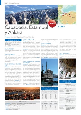 244 I Grecia y Turquía




                                                                                                                                         Estambul

                                                                                                                                                               Ankara


                                                                                                                                                                   Capadocia




                                                                                                            desde
                                                                                                          790$

Capadocia, Estambul                                                                                                               7 DIAS


y Ankara
Visitando: Estambul I Capadocia I Ankara I Estambul.

       Salidas 2013 / 2014                  Día 4º CAPADOCIA                          puerto para salir en vuelo doméstico         remos el Hipódromo antiguo romano
                                            Desayuno y salida hacia la ciudad         a Estambul. Alojamiento en el hotel.         donde destacan los obeliscos de la
 A ESTAMBUL: JUEVES Y SÁBADO                subterránea de Özkonak o Kaymakli                                                      Serpiente, el de Teodosio y el Egip-
 2013 / 2014                                                                          Día 6º ESTAMBUL
                                            excavadas por las primeras comuni-                                                     cio. Terminaremos nuestra excursión
 Del 21 de Marzo de 2013 al 22 de           dades cristianas. Visita de Ibrahim-      Desayuno y salida para la visita de la       con la visita de la famosa Mezquita
 Marzo de 2014
                                            pasa, un pueblo típico de la región       parte antigua donde están concentra-         Azul, la única del mundo con 6 mina-
                                            con sus casas de diferentes culturas.     dos los monumentos más destacados            retes. Nuestros guías les acompaña-
Día 1º AMERICA                              Almuerzo. Recorrido por el valle de       Otomanos y Bizantinos. Comenzare-            rán hasta el Gran Bazar. Fin de la
Salida en vuelo intercontinental con        Pasabag. A continuación visita del        mos con la visita de Santa Soﬁa. Tras        excursión. Alojamiento.
destino a Europa                            valle de Uçhisar donde se puede con-      esta visita seguiremos al Palacio de
                                            templar la antigua fortaleza excavada     Topkapÿ, el famoso recinto gigan-            Día 7º ESTAMBUL
Día 2º ESTAMBUL                             en la roca. Senderismo por el Valle Ki-   tesco desde donde fue dirigido todo          Desayuno. A la hora prevista traslado
Llegada al aeropuerto y traslado al         liclar donde veremos las formaciones      el Imperio Otomano durante casi 400          al aeropuerto para tomar el vuelo de
hotel. Día libre para hacer nuestro         mas curiosas de Capadocia. Cena y         años. Almuerzo. A continuación, ve-          salida.
primer contacto con la ciudad y qui-        alojamiento.
zás llegar a pasear por el Gran Bazar.
Alojamiento.                                Día 5º CAPADOCIA / ANKARA
                                            / ESTAMBUL
Día 3º ESTAMBUL / CAPADO-                   Desayuno y salida hacia Ankara, en la
CIA                                         ruta visita de un Kervansaray (una po-
Desayuno y traslado al aeropuerto           sada antigua de la ruta de la Seda).
para salir en vuelo hacia Capadocia.        En Ankara visitaremos el Mausoleo
Llegada. Empezaremos con la visita          de Ataturk, el fundador de la Turquía
de esta maravillosa región, una mez-        moderna. Terminado en 1953, es una
cla de los caprichos de la naturaleza       impresionante fusión de los estilos ar-
y el arte humano. Visita del museo al       quitectónicos antiguos y modernos.
aire libre de Göreme con las iglesias       También visitaremos el museo de la
rupestres decoradas con frescos. Pa-        independencia que alberga una esta-
radas en los valles de Avcilar y Güver-     tua de cera de Atatürk, sus escritos,
cinlik donde se disfruta de un              cartas y objetos personales, así como                                                                                   Ankara

increíble paisaje lunar. Almuerzo. Por      una exposición de fotografías, graba-                                                       HOTELES PREVISTOS
la tarde visitas a los talleres de alfom-   ción de momentos importantes en su                                                             o similares
bras y de piedras semipreciosas (ónix       vida y de la constitución de la Repú-
y turquesa). Cena y alojamiento.            blica. Almuerzo. Traslado al aero-                                                                  Categoría A
                                                                                                                     Estambul      Estambul         Yigitalp / Black Bird 4*
                                                                                                                                   Capadocia        Yiltok 4*
                                                                                            Precio por Persona en $ USA
                                                                                               en Habitación Doble                              Categoría B
                                                                                                                                   Estambul         Vicenza / Venera 4*
                                                                                        Tour 7 días: Estambul / Estambul           Capadocia        Yiltok 4*
                                                                                      Cat    H. Doble   Supl. Ind.    H. Triple
                                                                                                                                                Categoría C
                                                                                       A        790        200          770        Estambul         Eresin Taxim
                                                                                       B        850        220          830
                                                                                                                                                    Premier/Grand Oztanik 4*
                                                                                       C        880        250          860
                                                                                       D        990        510          970        Capadocia        Yiltok 4*
                                                                                       E       1.140       630         1.120
                                                                                                                                                Categoría D
                                                                          Estambul
                                                                                                                                   Estambul         Crowne Plaza Old City /
                                  El Tour incluye                                           Noche adicional Estambul                                Harbiye 5*
                                                                                                                                   Capadocia        DoubleTree By Hilton
• Alojamiento y desayuno en los hoteles de la categoría escogida en Estambul.         Cat    H. Doble   Supl. Ind.    H. Triple                     Avanos 5*
• Circuito en Turquia en base a Pensión Completa.
                                                                                       A        80          55           75
• Visita de la ciudad en Estambul con almuerzo incluido.
                                                                                       B        95          80           90
                                                                                                                                                Categoría E
• Vuelo desde Estambul hasta Capadocia.                                                C       145          95          135        Estambul         The Marmara Taksim 5*
• Vuelo desde Ankara hasta Estambul.                                                   D       170         145          145        Capadocia        DoubleTree By Hilton
• Seguro de asistencia Mapaplus.                                                       E       285         240          275                         Avanos 5*
 