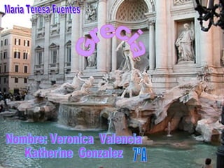 Nombre: Veronica  Valencia  Katherine  Gonzalez 7ºA Maria Teresa Fuentes Grecia 