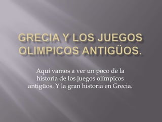 Aquí vamos a ver un poco de la
   historia de los juegos olímpicos
antigüos. Y la gran historia en Grecia.
 