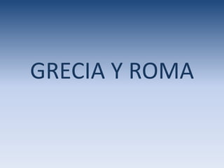 GRECIA Y ROMA
 
