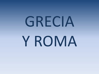 GRECIA
Y ROMA
 