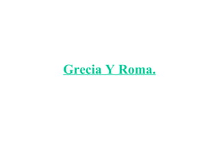 Grecia Y Roma.
 