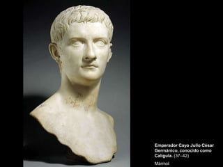 Emperador Cayo Julio César
Germánico, conocido como
Calígula. (37–42)
Mármol
 