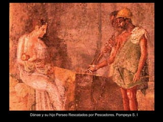 Dánae y su hijo Perseo Rescatados por Pescadores. Pompeya S. I
 