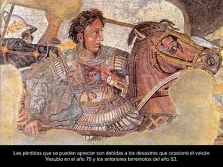 Las pérdidas que se pueden apreciar son debidas a los desastres que ocasionó el volcán
Vesubio en el año 79 y los anteriores terremotos del año 63.
 