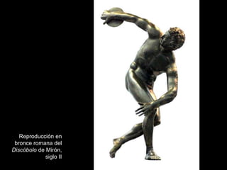 Reproducción en
bronce romana del
Discóbolo de Mirón,
siglo II
 